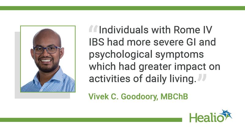 “Individuals with Rome IV IBS had more severe GI and psychological symptoms which had greater impact on activities of daily living.” Vivek C. Goodoory, MBChB