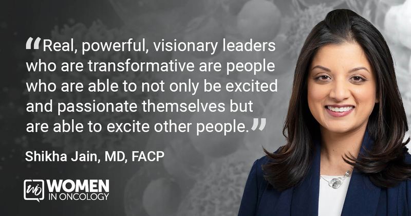 Quote from Shikha Jain, MD, FACP - “Real, powerful, visionary leaders who are transformative are people who are able to not only be excited and passionate themselves but are able to excite other people.”