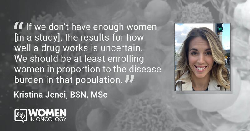 "If we don’t have enough women [in a study], the results for how well a drug works is uncertain. We should be at least enrolling women in proportion to the disease burden in that population." - Quote from Kristina Jenei, BSN, MSc