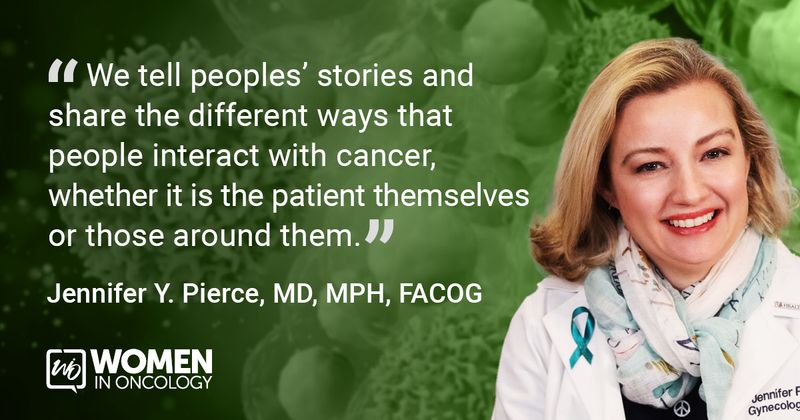 “We tell peoples’ stories and share the different ways that people interact with cancer, whether it is the patient themselves or those around them.”  Jennifer Y. Pierce, MD, MPH, FACOG