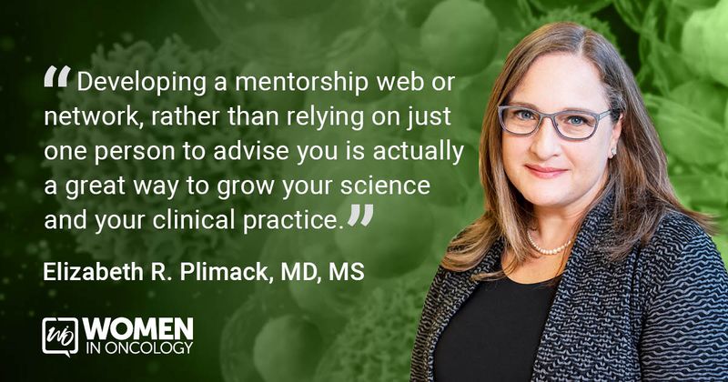 "Developing a mentorship web or network, rather than relying on just one person to advise you is actually a great way to grow your science and your clinical practice." - Elizabeth R. Plimack, MD, MS