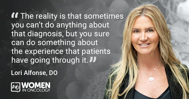 “The reality is that sometimes you can’t do anything about that diagnosis, but you sure can do something about the experience that patients have going through it.” Lori Alfonse, DO