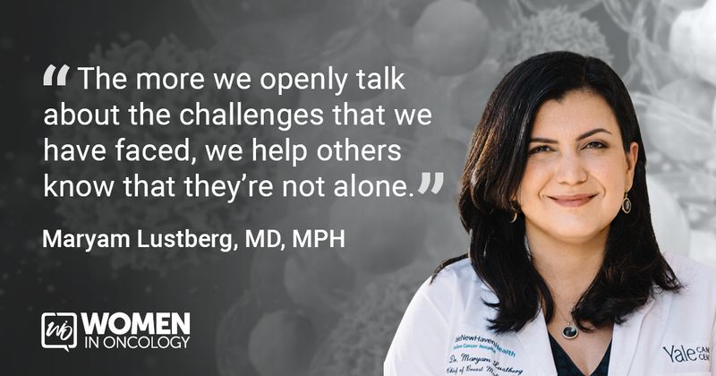  “The more we openly talk about the challenges that we have faced, we help others know that they're not alone.” Maryam Lustberg, MD, MPH 