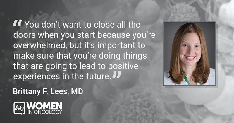 “You don’t want to close all the doors when you start because you’re overwhelmed, but it’s important to make sure that you're doing things that are going to lead to positive experiences in the future.” - Brittany F. Lees, MD