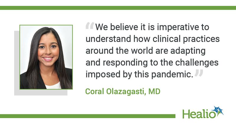 “We believe it is imperative to understand how clinical practices around the world are adapting and responding to the challenges imposed by this pandemic." Coral Olazagasti, MD