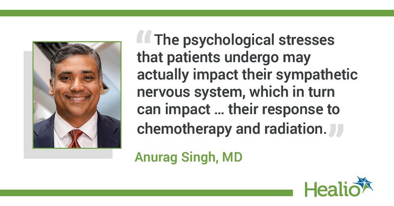 "The psychological stresses that patients undergo may actually impact their sympathetic nervous system, which in turn can impact their immune system and their response to chemotherapy and radiation."