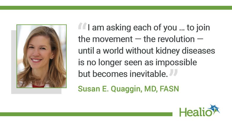 Quote from Susan E. Quaggin, MD, FASN