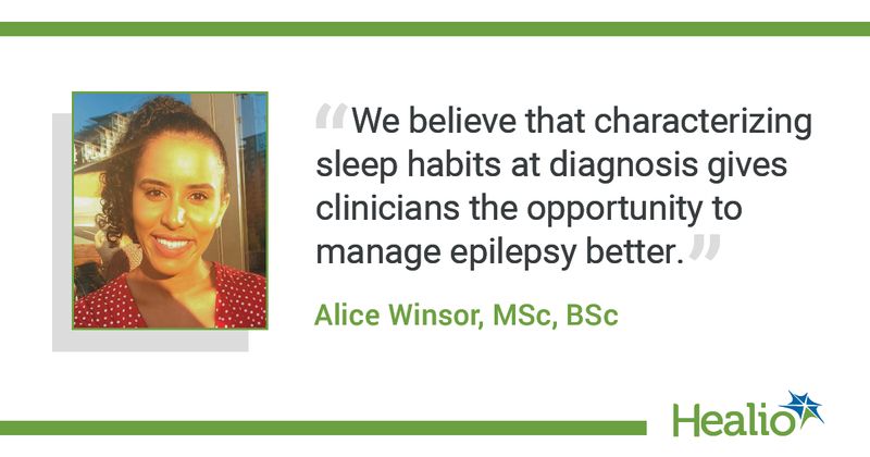 “We believe that characterizing sleep habits at diagnosis gives clinicians the opportunity to manage epilepsy better.” - Alice Winsor, MSc, BSc