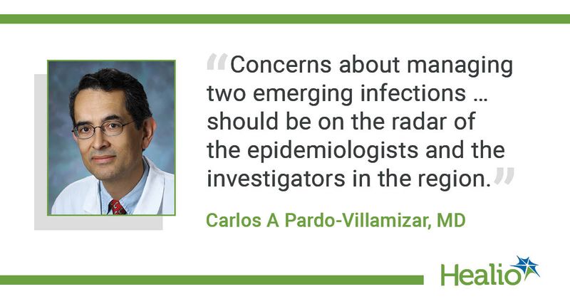 "Concerns about managing two emerging infections ... should be on the radar of the epidemiologists and the investigators in the region." Carlos A Pardo-Villamizar, MD