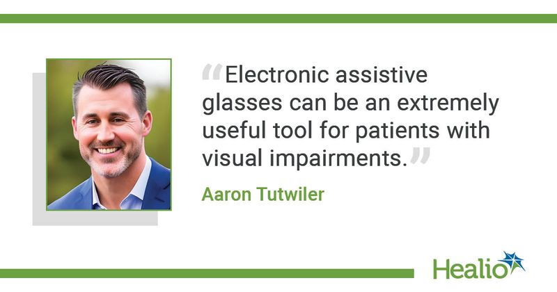 "Electronic assistive glasses can be an extremely useful tool for patients with visual impairments." Aaron Tutwiler