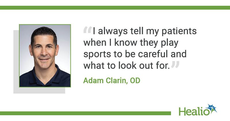 "I always tell my patients when I know they play sports to be careful and what to look out for." Adam Clarin, OD