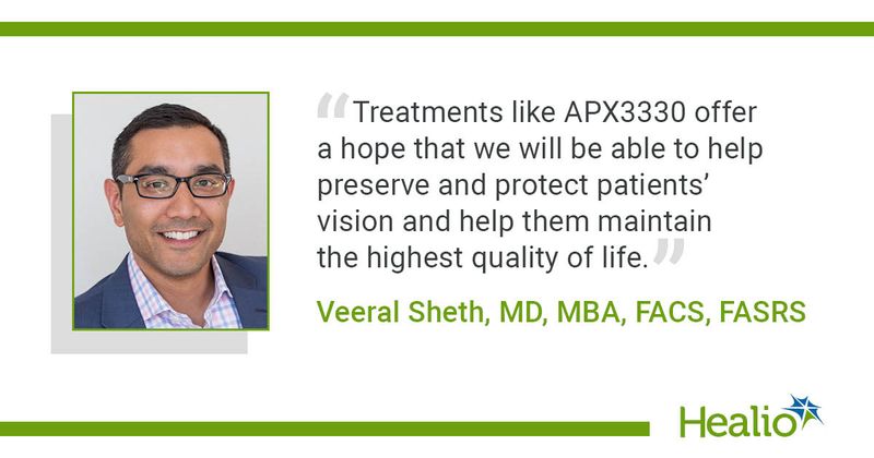 “Treatments like APX3330 offer a hope that we will be able to help preserve and protect patients’ vision and help them maintain the highest quality of life.” Veeral Sheth, MD, MBA, FACS, FASRS