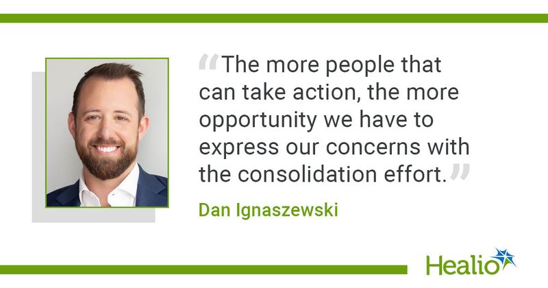 “The more people that can take action, the more opportunity we have to express our concerns with the consolidation effort.” Dan Ignaszewski