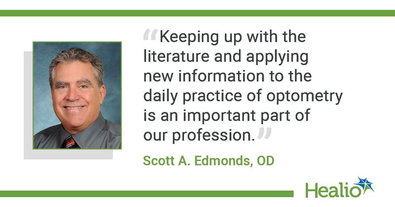 “Keeping up with the literature and applying new information to the daily practice of optometry is an important part of our profession.” Scott A. Edmonds, OD