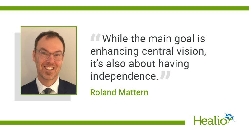 “While the main goal is enhancing central vision, it’s also about having independence.” Roland Mattern