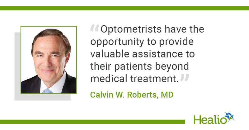 “Optometrists have the opportunity to provide valuable assistance to their patients beyond medical treatment.” Calvin W. Roberts, MD