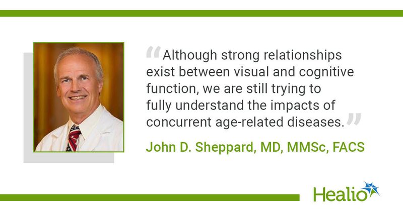 “Although strong relationships exist between visual and cognitive function, we are still trying to fully understand the impacts of concurrent age-related diseases.” John D. Sheppard, MD, MMSc, FACS