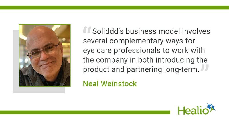 “Soliddd’s business model involves several complementary ways for eye care professionals to work with the company in both introducing the product and partnering long-term.” Neal Weinstock