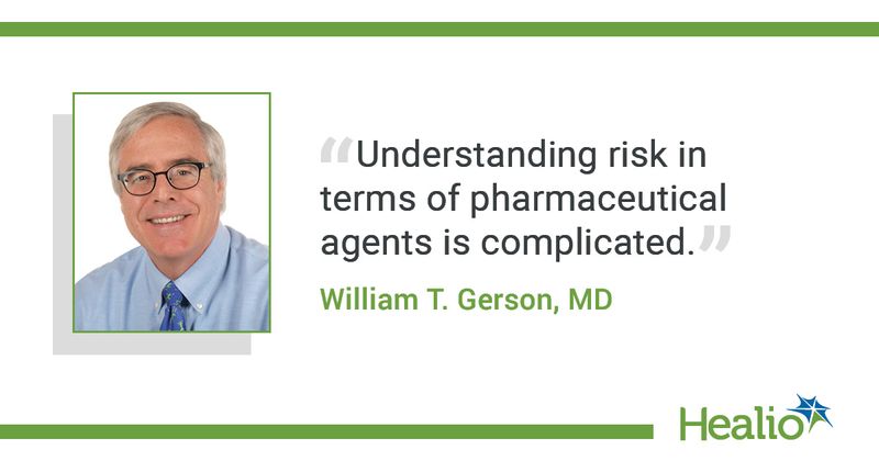 “Understanding risk in terms of pharmaceutical agents is complicated,” William T. Gerson, MD, said.