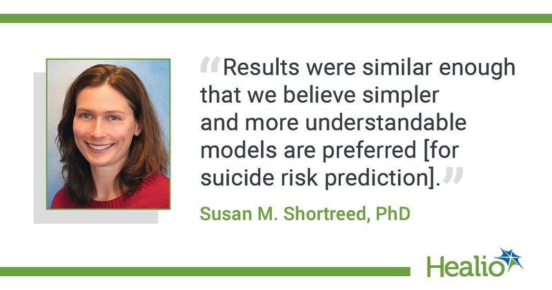 “Results were similar enough that we believe simpler and more understandable models are preferred [for suicide risk prediction].” Susan M. Shortreed, PhD