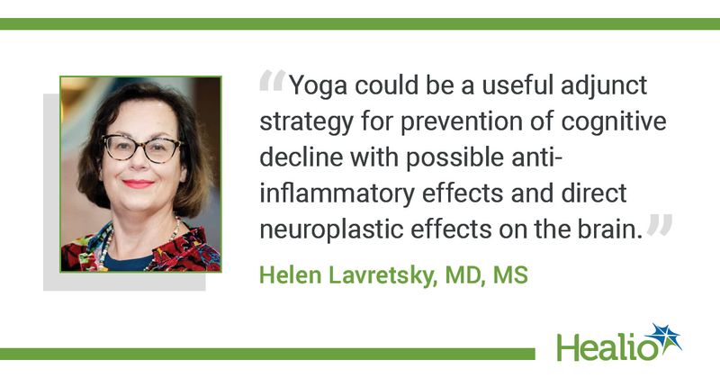 “Yoga could be a useful adjunct strategy for prevention of cognitive decline with possible anti-inflammatory effects and direct neuroplastic effects on the brain.” Helen Lavretsky, MD, MS