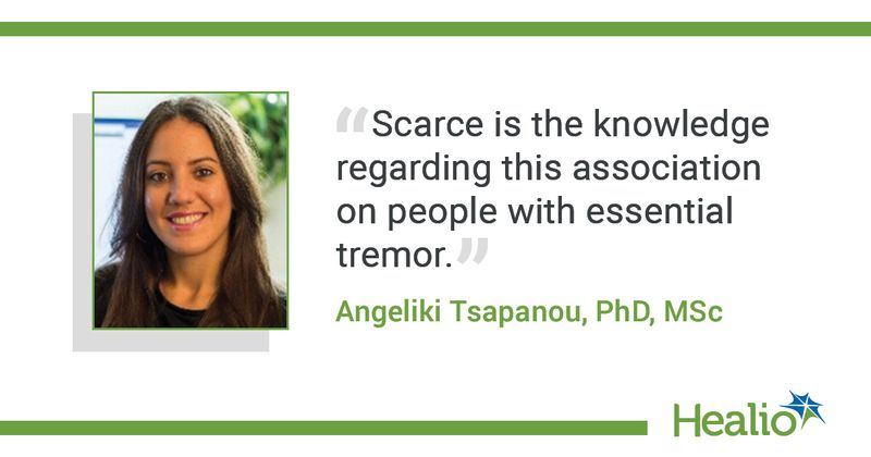 “Scarce is the knowledge regarding this association on people with essential tremor.” Angeliki Tsapanou, PhD, MSc