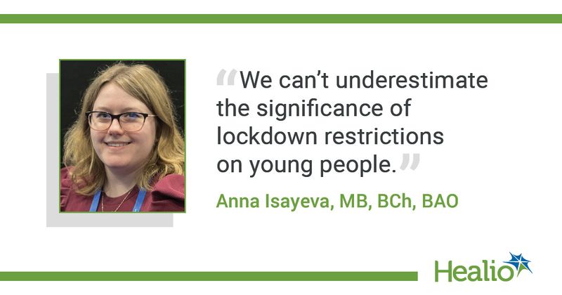 "We can’t underestimate the significance of lockdown restrictions on young people.” Anna Isayeva, MB, BCh, BAO