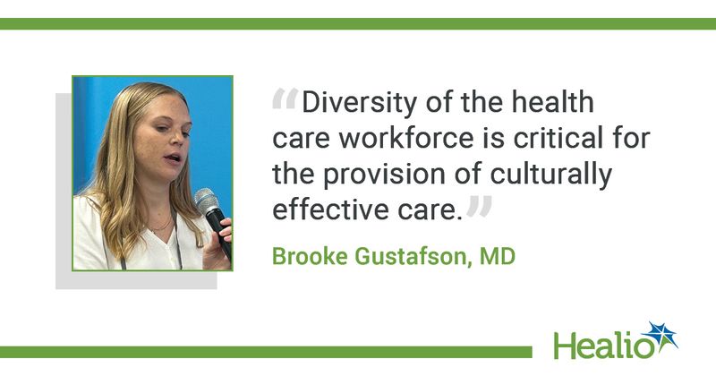 “Diversity of the health care workforce is critical for the provision of culturally effective care.” Brooke Gustafson, MD