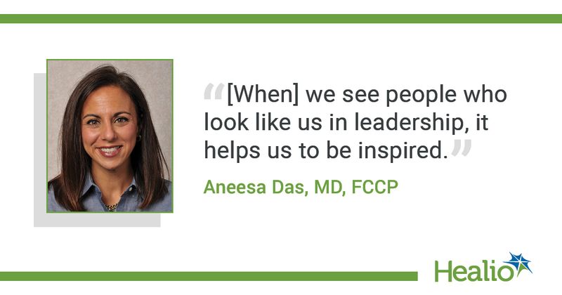 “[When] we see people who look like us in leadership, it helps us to be inspired.”  Aneesa Das, MD, FCCP