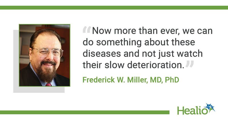 A quote from Frederick W. Miller, MD, PhD, saying, "Now more than ever, we can do something about these diseases and not just watch their slow deterioration."