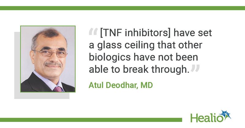 "[TNF inhibitors] have set a glass ceiling that other biologics have not been able to break through," Atul Deodhar, MD, said.