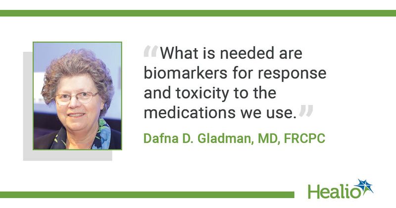 A quote from Dafna D. Gladman, MD, FRCPC, saying, "What is needed are biomarkers for response and toxicity to the medications we use."