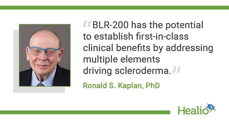 A quote from Ronald S. Kaplan, PhD, saying, "BLR-200 has the potential to establish first-in-class clinical benefits by addressing multiple elements driving scleroderma."