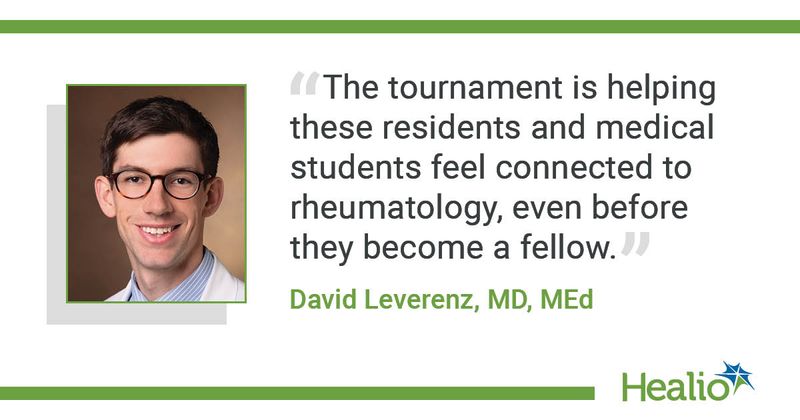 A quote from David Leverenz, MD, MEd, saying, "The tournament is helping these residents and medical students feel connected to rheumatology, even before they become a fellow."