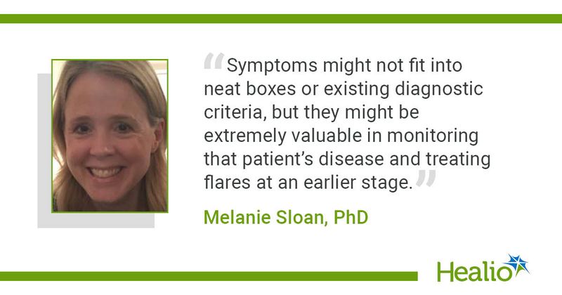 "Symptoms might not fit into neat boxes or existing diagnostic criteria, but they might be extremely valuable in monitoring that patient's disease and treating flares at an earlier stage," Melanie Sloan, PhD, said.