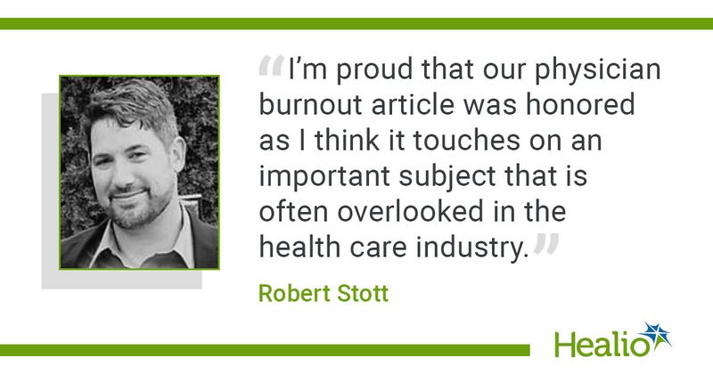 "I'm proud that our physician burnout article was honored as I think it touches on an important subject that is often overlooked in the health care industry," Robert Stott said.