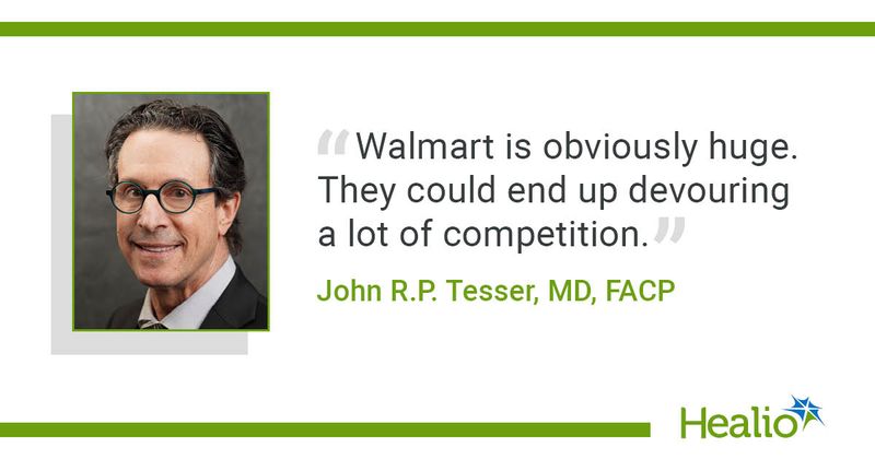 "Walmart is obviously huge. They could end up devouring a lot of competition," John R.P. Tesser, MD, FACP, said.