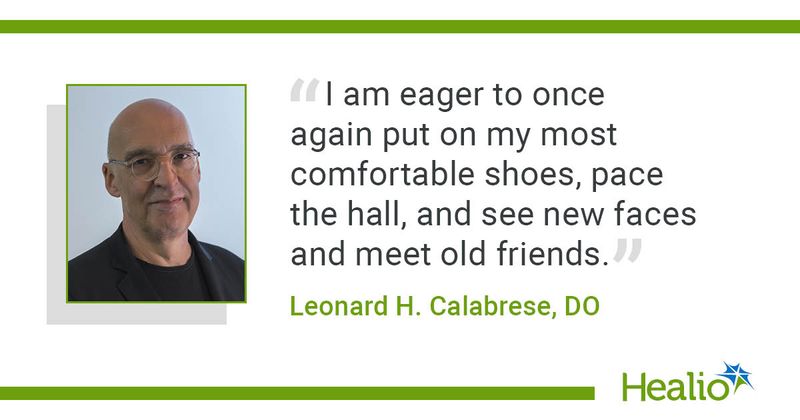 "I am eager to once again put on my most comfortable shoes, pace the hall and see new friends and meet old faces," Leonard H. Calabrese, DO, said.