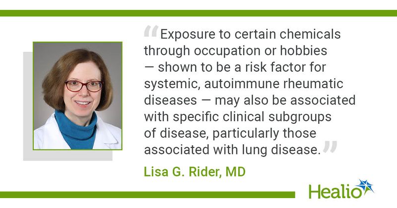 "Exposure to certain chemicals through occupation or hobbies - shown to be a risk factor for systemic, autoimmune rheumatic diseases - may also be associated with specific clinical subgroups of disease, particularly those associated with lung disease," Lisa G. Rider, MD, said.