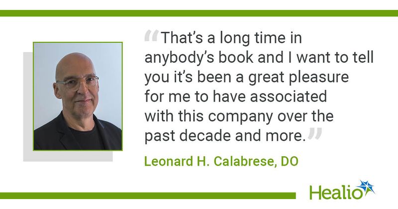 "That's a long time in anybody's book and I want to tell you it's been a great pleasure for me to have associated with this company over the past decade and more," Leonard H. Calabrese, DO, said.