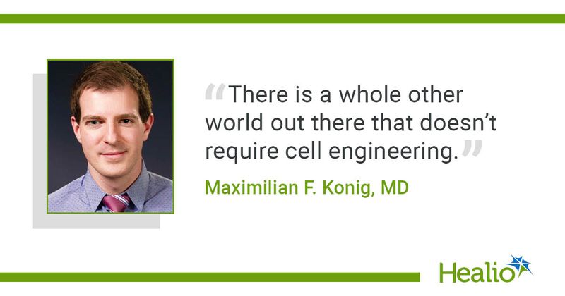 "There is a whole other world out there that doesn't require cell engineering," Maximilian F. Konig, MD, said.