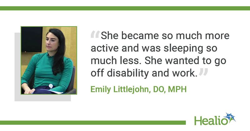 "She became so much more active and was sleeping so much less. She wanted to go off disability and work," Emily Littlejohn, DO, MPH, said.