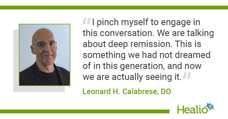 "I pinch myself to engage in this conversation. We are talking about deep remission. This is something we had not dreamed of in this generation, and now we are actually seeing it," Leonard H. Calabrese, DO, said.