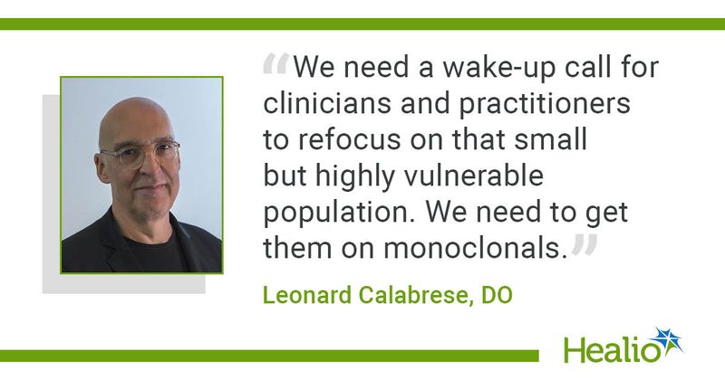 "We need a wake-up call for clinicians and practitioners to refocus on that small but highly vulnerable population. We need to get them on monoclonals," Leonard Calabrese, DO, said.