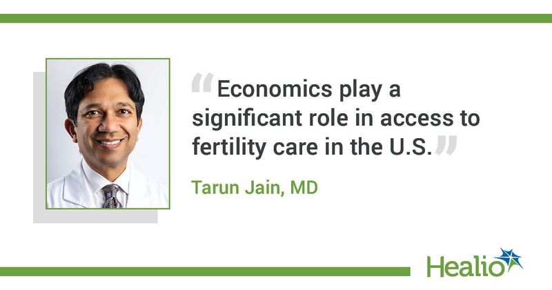 “Economics play a significant role in access to fertility care in the U.S.” Tarun Jain, MD