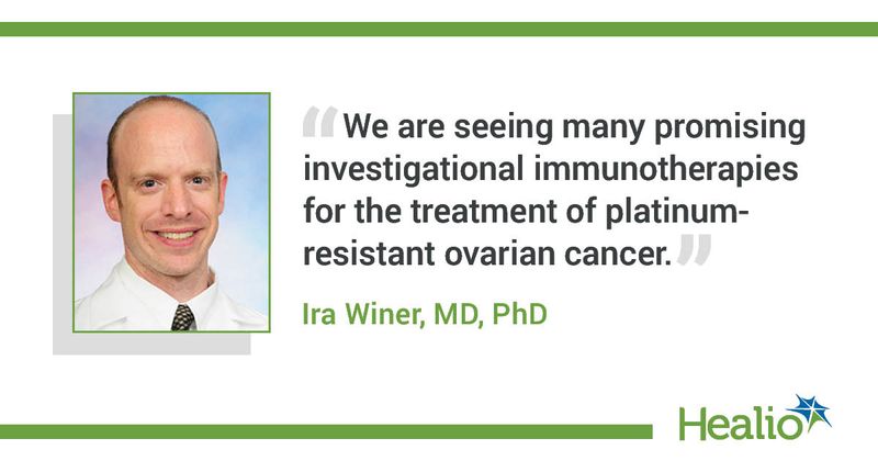 “We are seeing many promising investigational immunotherapies for the treatment of platinum-resistant ovarian cancer.” Ira Winer, MD, PhD